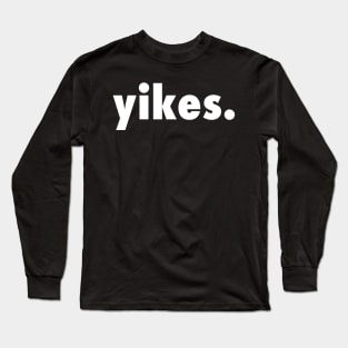 YIKES - Trendy, Edgy and Funny Modern Slang for Everything Long Sleeve T-Shirt